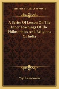 Series of Lesson on the Inner Teachings of the Philosophies and Religions of India