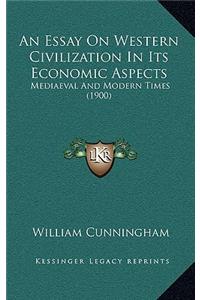 An Essay on Western Civilization in Its Economic Aspects