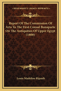 Report of the Commission of Arts to the First Consul Bonaparte on the Antiquities of Upper Egypt (1800)