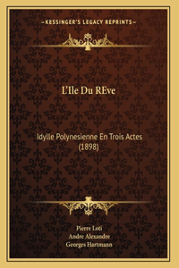 L'Ile Du REve: Idylle Polynesienne En Trois Actes (1898)