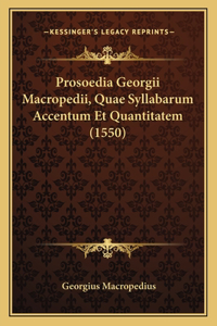 Prosoedia Georgii Macropedii, Quae Syllabarum Accentum Et Quantitatem (1550)