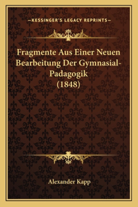 Fragmente Aus Einer Neuen Bearbeitung Der Gymnasial-Padagogik (1848)
