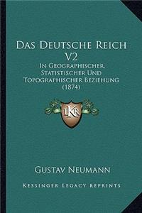 Das Deutsche Reich V2: In Geographischer, Statistischer Und Topographischer Beziehung (1874)