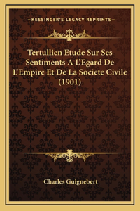 Tertullien Etude Sur Ses Sentiments A L'Egard De L'Empire Et De La Societe Civile (1901)