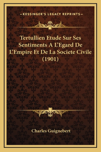 Tertullien Etude Sur Ses Sentiments A L'Egard De L'Empire Et De La Societe Civile (1901)