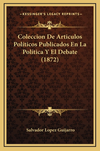 Coleccion De Articulos Políticos Publicados En La Política Y El Debate (1872)