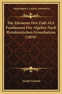 Die Elemente Der Zahl ALS Fundament Der Algebra Nach Pestalozzischen Grundsatzen (1810)