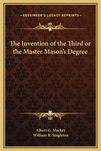 Invention of the Third or the Master Mason's Degree