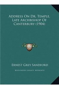 Address On Dr. Temple, Late Archbishop Of Canterbury (1904)