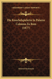 Die Knochelspielerin In Palazzo Colonna Zu Rom (1877)