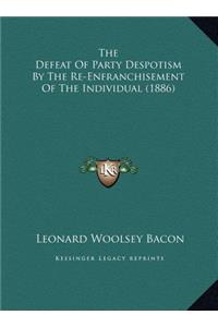 The Defeat Of Party Despotism By The Re-Enfranchisement Of The Individual (1886)