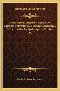 Memoire Sur L'Integrabilite Mediate Des Equations Differentielles, D'Un Ordre Quelconque, Et Entre Un Nombre Quelconque de Variables (1802)