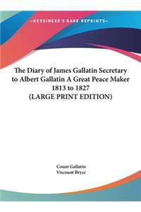 Diary of James Gallatin Secretary to Albert Gallatin A Great Peace Maker 1813 to 1827 (LARGE PRINT EDITION)