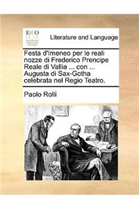 Festa d'Imeneo Per Le Reali Nozze Di Frederico Prencipe Reale Di Vallia ... Con ... Augusta Di Sax-Gotha Celebrata Nel Regio Teatro.