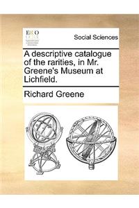 Descriptive Catalogue of the Rarities, in Mr. Greene's Museum at Lichfield.