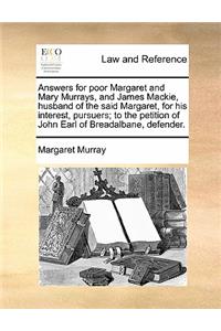 Answers for Poor Margaret and Mary Murrays, and James Mackie, Husband of the Said Margaret, for His Interest, Pursuers; To the Petition of John Earl of Breadalbane, Defender.