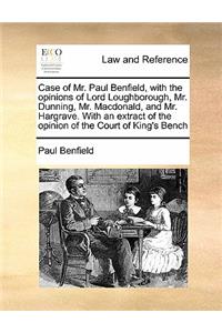 Case of Mr. Paul Benfield, with the opinions of Lord Loughborough, Mr. Dunning, Mr. Macdonald, and Mr. Hargrave. With an extract of the opinion of the Court of King's Bench
