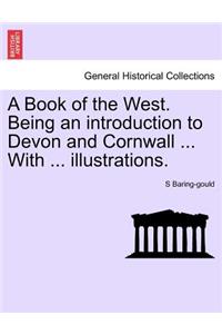 Book of the West. Being an Introduction to Devon and Cornwall ... with ... Illustrations.