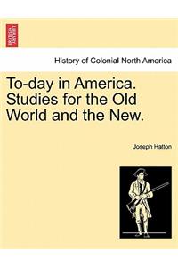 To-Day in America. Studies for the Old World and the New.