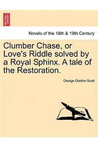 Clumber Chase, or Love's Riddle Solved by a Royal Sphinx. a Tale of the Restoration.