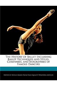The History of Ballet Including Ballet Techniques and Styles, Companies, and Biographies of Famous Dancers