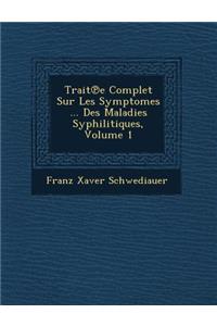 Trait E Complet Sur Les Sympt Omes ... Des Maladies Syphilitiques, Volume 1