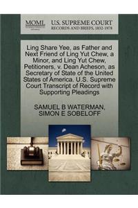 Ling Share Yee, as Father and Next Friend of Ling Yut Chew, a Minor, and Ling Yut Chew, Petitioners, V. Dean Acheson, as Secretary of State of the United States of America. U.S. Supreme Court Transcript of Record with Supporting Pleadings