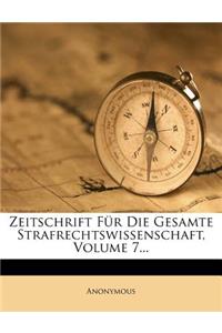Zeitschrift Fur Die Gesamte Strafrechtswissenschaft, Volume 7...