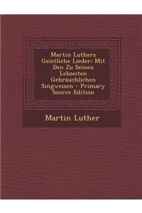 Martin Luthers Geistliche Lieder