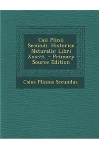Caii Plinii Secundi. Historiae Naturalis