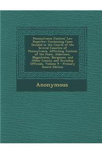 Pennsylvania Justices' Law Reporter; Containing Cases Decided in the Courts of the Several Counties of Pennsylvania, Affecting Justices of the Peace, Aldermen, Magistrates, Burgesses, and Other County and Township Officials, Volume 9