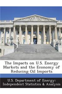 The Impacts on U.S. Energy Markets and the Economy of Reducing Oil Imports