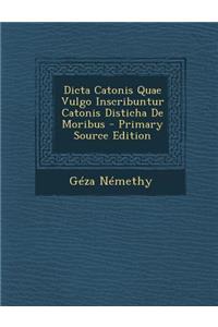 Dicta Catonis Quae Vulgo Inscribuntur Catonis Disticha de Moribus
