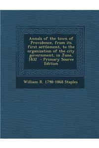 Annals of the Town of Providence, from Its First Settlement, to the Organization of the City Government, in June, 1832