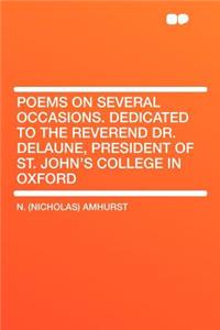 Poems on Several Occasions. Dedicated to the Reverend Dr. Delaune, President of St. John's College in Oxford