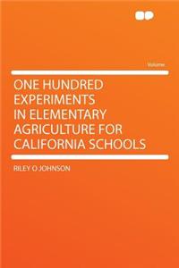 One Hundred Experiments in Elementary Agriculture for California Schools