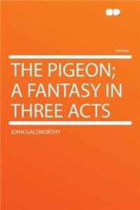 The Pigeon; A Fantasy in Three Acts