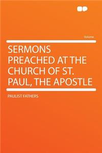 Sermons Preached at the Church of St. Paul, the Apostle