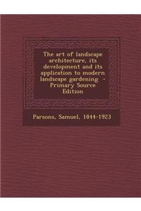 The Art of Landscape Architecture, Its Development and Its Application to Modern Landscape Gardening - Primary Source Edition