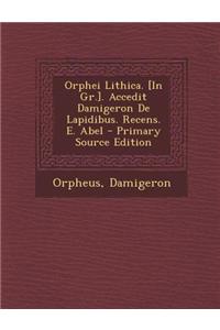 Orphei Lithica. [In Gr.]. Accedit Damigeron de Lapidibus. Recens. E. Abel - Primary Source Edition
