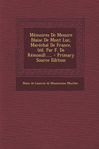 Memoires de Messire Blaise de Mont Luc, Marechal de France, (Ed. Par F. de Remond)...... - Primary Source Edition