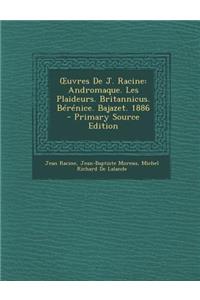 Uvres de J. Racine: Andromaque. Les Plaideurs. Britannicus. Berenice. Bajazet. 1886 - Primary Source Edition: Andromaque. Les Plaideurs. Britannicus. Berenice. Bajazet. 1886 - Primary Source Edition