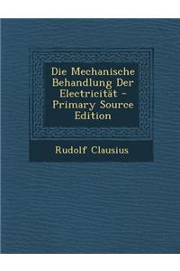 Die Mechanische Behandlung Der Electricitat - Primary Source Edition