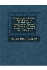 Supplement Zu Philipp Daniel Lipperts Dacktyliothek Bestehend in Tausend Und Neun Und Vierzig Abdrucken. - Primary Source Edition