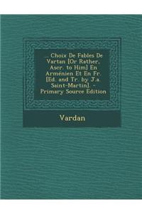 ... Choix de Fables de Vartan [Or Rather, Ascr. to Him] En Armenien Et En Fr. [Ed. and Tr. by J.A. Saint-Martin]. - Primary Source Edition