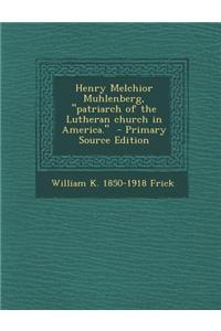 Henry Melchior Muhlenberg, Patriarch of the Lutheran Church in America. - Primary Source Edition