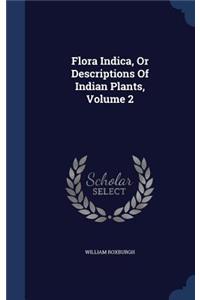 Flora Indica, or Descriptions of Indian Plants, Volume 2