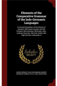 Elements of the Comparative Grammar of the Indo-Germanic Languages: A Concise Exposition of the History of Sanskrit, Old Iranian (Avestic and old Persian), Old Armenian, Old Greek, Latin, Umbrian-Samnitic, Old Irish,