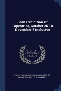 Loan Exhibition Of Tapestries, October 25 To November 7 Inclusive