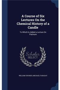 A Course of Six Lectures On the Chemical History of a Candle